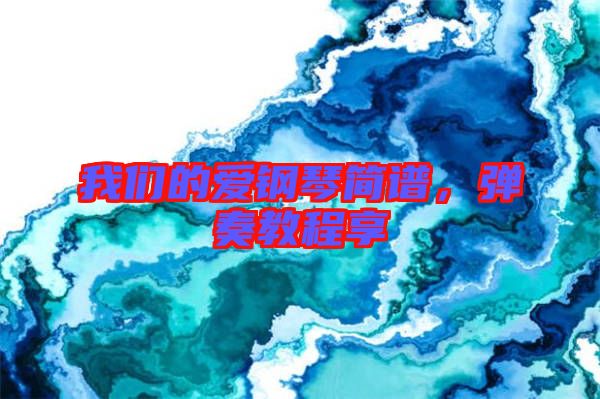 我們的愛鋼琴簡譜，彈奏教程享