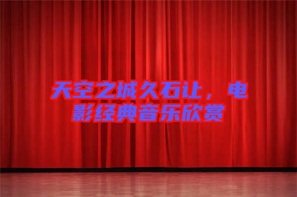 天空之城久石讓，電影經(jīng)典音樂欣賞