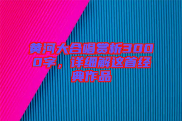 黃河大合唱賞析3000字，詳細(xì)解這首經(jīng)典作品