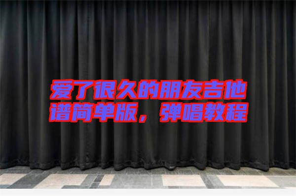 愛了很久的朋友吉他譜簡單版，彈唱教程