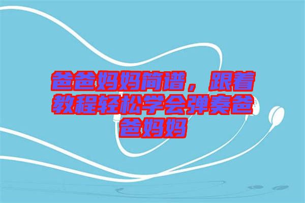 爸爸媽媽簡譜，跟著教程輕松學(xué)會彈奏爸爸媽媽