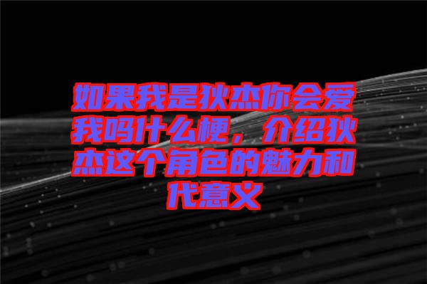 如果我是狄杰你會愛我嗎什么梗，介紹狄杰這個角色的魅力和代意義