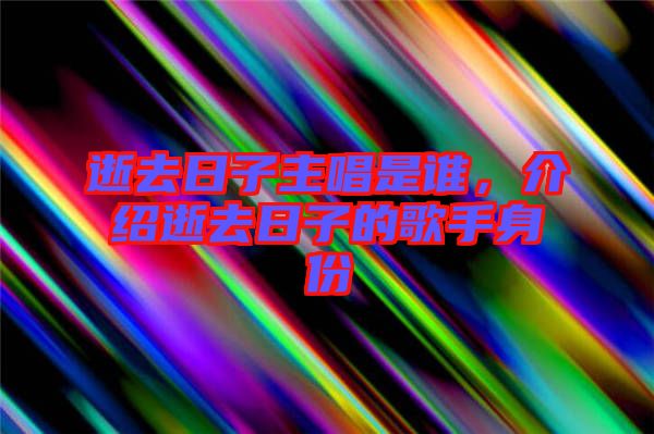 逝去日子主唱是誰，介紹逝去日子的歌手身份