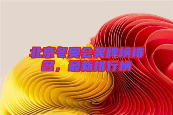 北京冬奧會(huì)獎(jiǎng)牌榜排名，最新排行榜