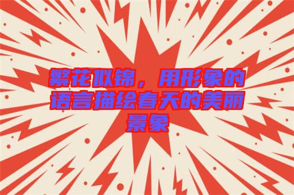 繁花似錦，用形象的語言描繪春天的美麗景象
