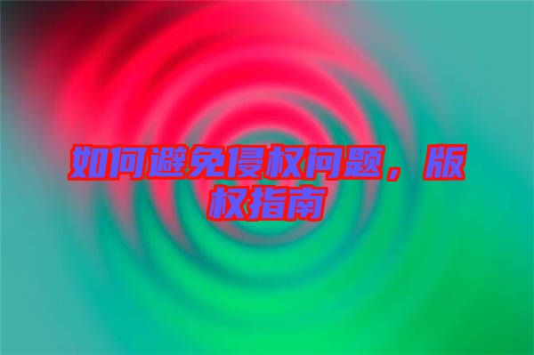 如何避免侵權問題，版權指南