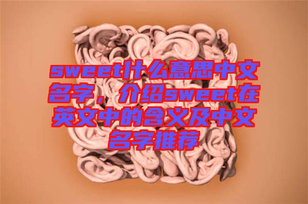 sweet什么意思中文名字，介紹sweet在英文中的含義及中文名字推薦