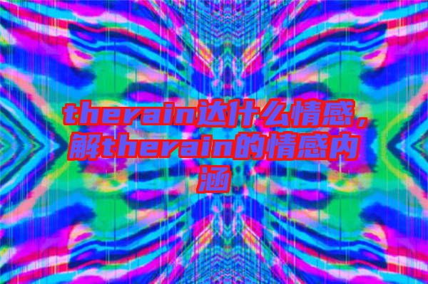 therain達(dá)什么情感，解therain的情感內(nèi)涵