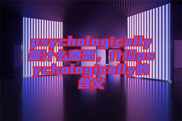 psychologically是什么意思，介紹psychologically的含義