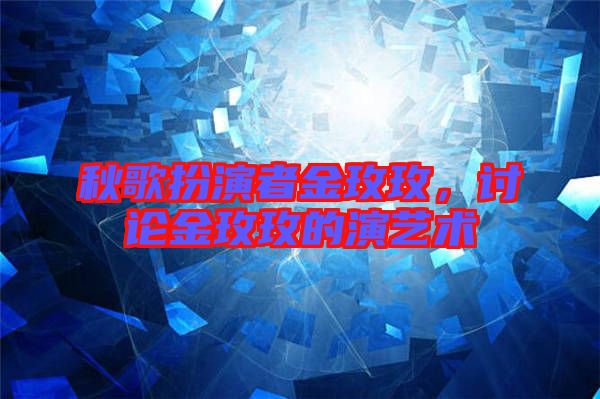 秋歌扮演者金玫玫，討論金玫玫的演藝術(shù)