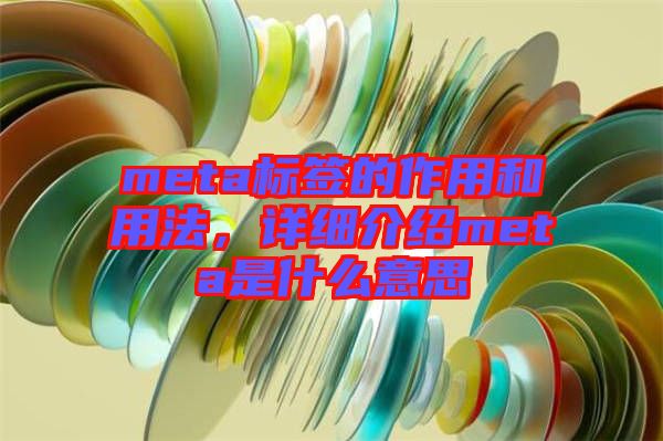 meta標(biāo)簽的作用和用法，詳細(xì)介紹meta是什么意思