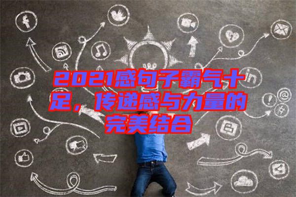 2021感句子霸氣十足，傳遞感與力量的完美結合