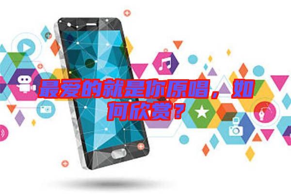 最?lèi)?ài)的就是你原唱，如何欣賞？