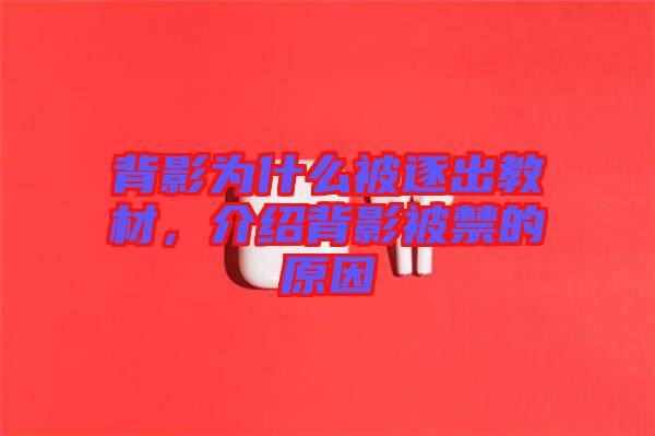 背影為什么被逐出教材，介紹背影被禁的原因