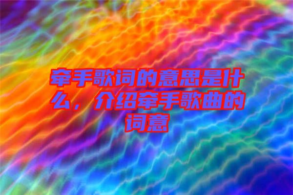 牽手歌詞的意思是什么，介紹牽手歌曲的詞意