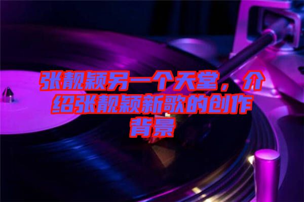 張靚穎另一個(gè)天堂，介紹張靚穎新歌的創(chuàng)作背景