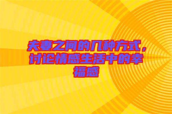 夫妻之間的幾種方式，討論情感生活中的幸福感