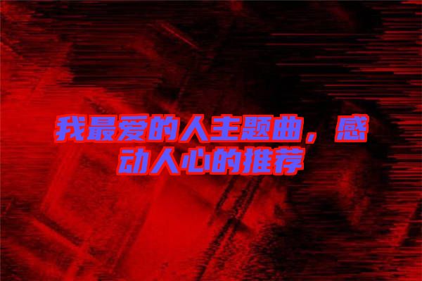 我最愛的人主題曲，感動(dòng)人心的推薦