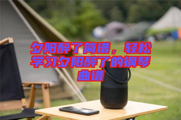 夕陽醉了簡譜，輕松學(xué)習(xí)夕陽醉了的鋼琴曲譜