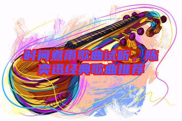 時(shí)間煮雨歌曲試聽，陳奕迅經(jīng)典歌曲推薦