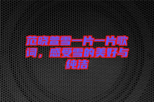 范曉萱雪一片一片歌詞，感受雪的美好與純潔