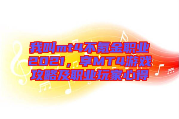 我叫mt4不氪金職業(yè)2021，享MT4游戲攻略及職業(yè)玩家心得