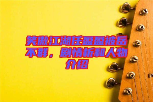 笑傲江湖任盈盈被岳不群，劇情析和人物介紹