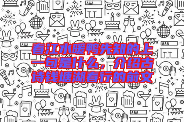 春江水暖鴨先知的上一句是什么，介紹古詩(shī)錢塘湖春行的前文