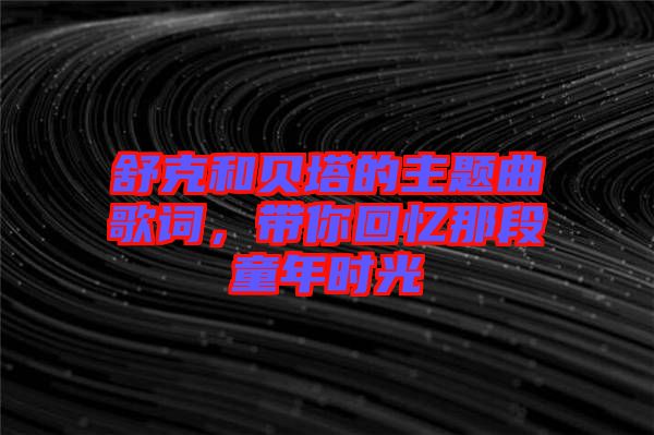 舒克和貝塔的主題曲歌詞，帶你回憶那段童年時(shí)光