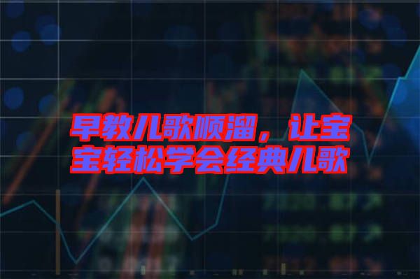 早教兒歌順溜，讓寶寶輕松學(xué)會(huì)經(jīng)典兒歌