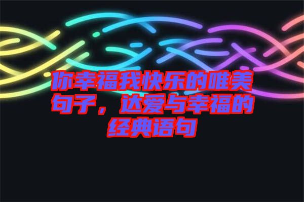 你幸福我快樂的唯美句子，達(dá)愛與幸福的經(jīng)典語句