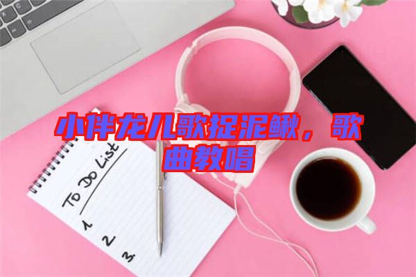 小伴龍兒歌捉泥鰍，歌曲教唱