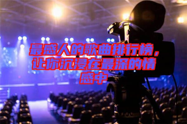 最感人的歌曲排行榜，讓你沉浸在最深的情感中