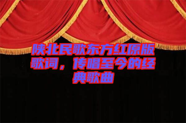 陜北民歌東方紅原版歌詞，傳唱至今的經(jīng)典歌曲