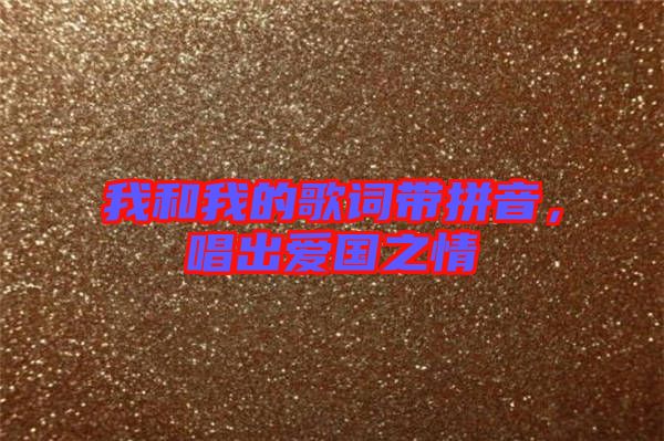 我和我的歌詞帶拼音，唱出愛(ài)國(guó)之情