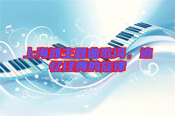 上海灘主題曲歌詞，追憶經典的旋律