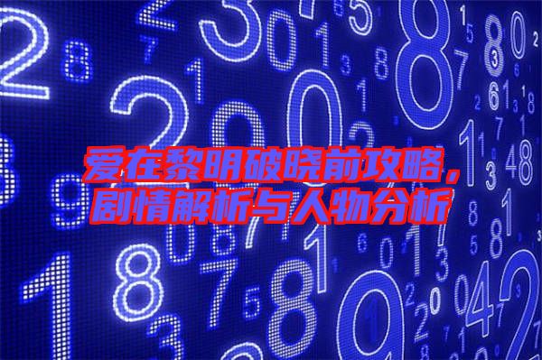 愛在黎明破曉前攻略，劇情解析與人物分析