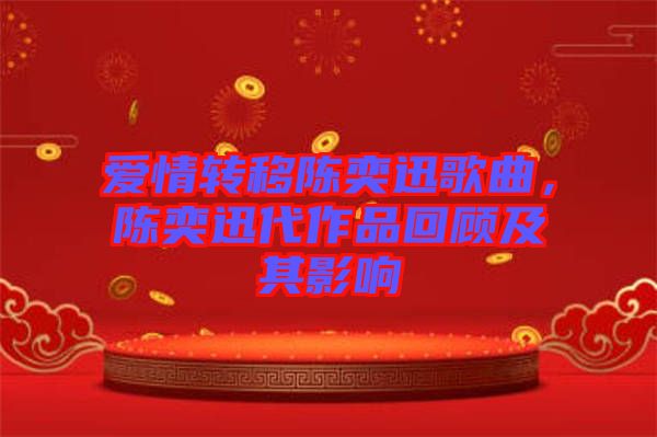 愛情轉(zhuǎn)移陳奕迅歌曲，陳奕迅代作品回顧及其影響