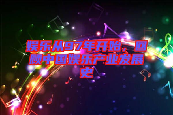 娛樂從97年開始，回顧中國娛樂產(chǎn)業(yè)發(fā)展史