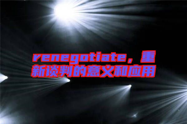 renegotiate，重新談判的意義和應(yīng)用
