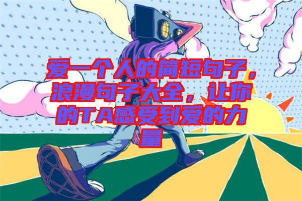 愛一個人的簡短句子，浪漫句子大全，讓你的TA感受到愛的力量