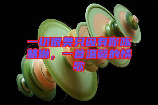 一切很美只因有你陳慧琳，一首溫馨的情歌
