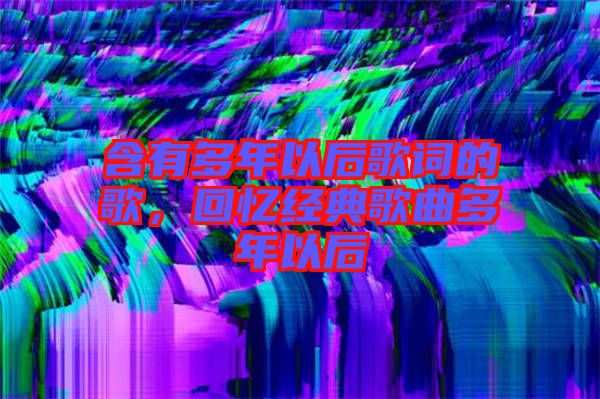 含有多年以后歌詞的歌，回憶經(jīng)典歌曲多年以后