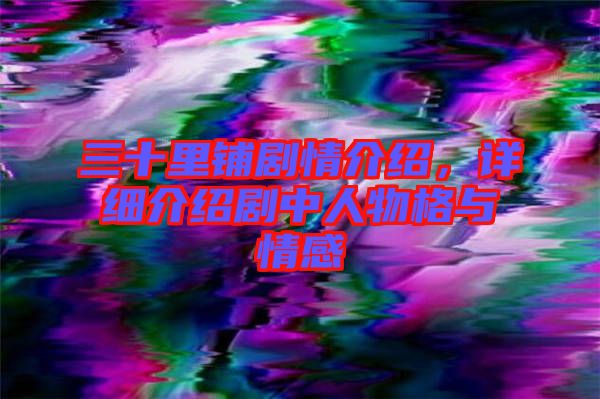 三十里鋪劇情介紹，詳細(xì)介紹劇中人物格與情感