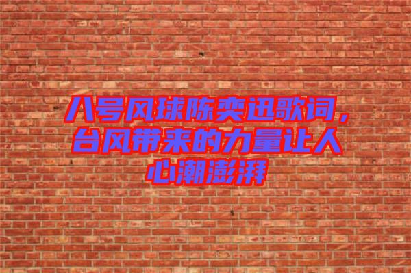 八號風(fēng)球陳奕迅歌詞，臺風(fēng)帶來的力量讓人心潮澎湃