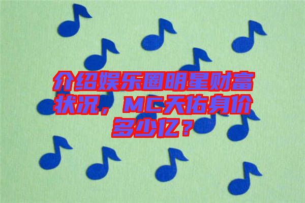 介紹娛樂圈明星財(cái)富狀況，MC天佑身價(jià)多少億？