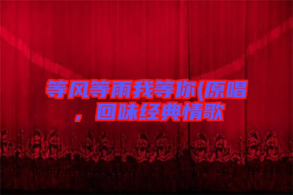 等風(fēng)等雨我等你(原唱，回味經(jīng)典情歌