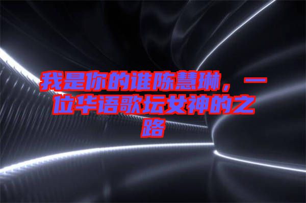 我是你的誰陳慧琳，一位華語歌壇女神的之路