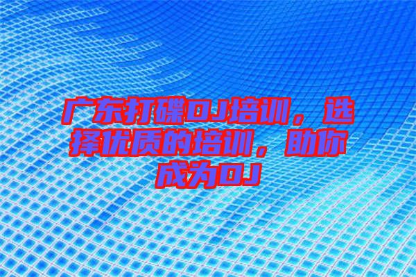 廣東打碟DJ培訓(xùn)，選擇優(yōu)質(zhì)的培訓(xùn)，助你成為DJ