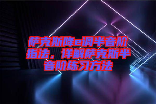 薩克斯降e調(diào)半音階指法，詳解薩克斯半音階練習(xí)方法